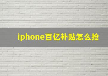 iphone百亿补贴怎么抢