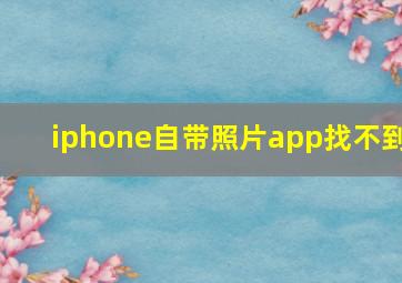 iphone自带照片app找不到