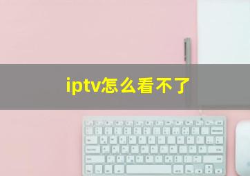 iptv怎么看不了