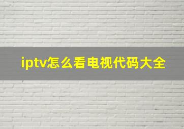 iptv怎么看电视代码大全