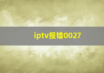 iptv报错0027