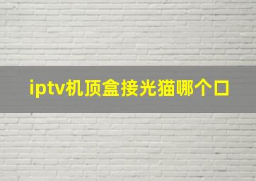 iptv机顶盒接光猫哪个口