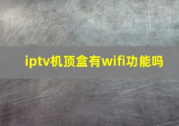 iptv机顶盒有wifi功能吗