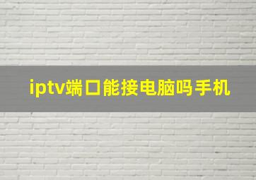 iptv端口能接电脑吗手机