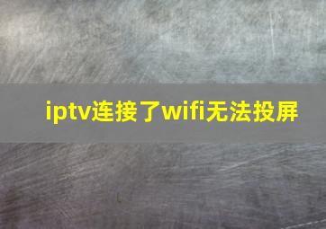 iptv连接了wifi无法投屏