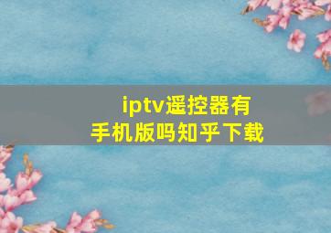 iptv遥控器有手机版吗知乎下载