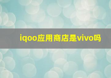 iqoo应用商店是vivo吗