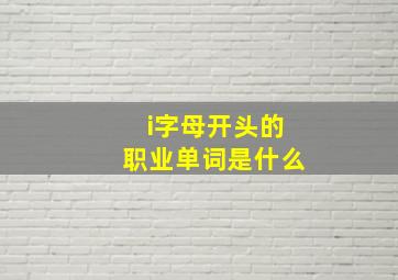 i字母开头的职业单词是什么