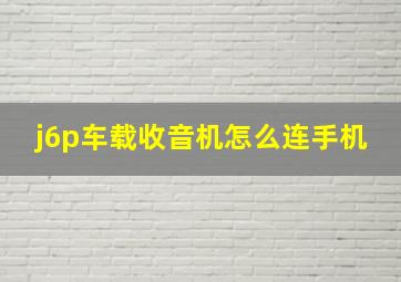 j6p车载收音机怎么连手机