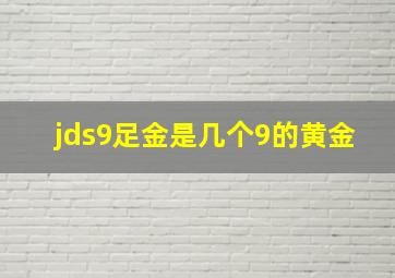 jds9足金是几个9的黄金