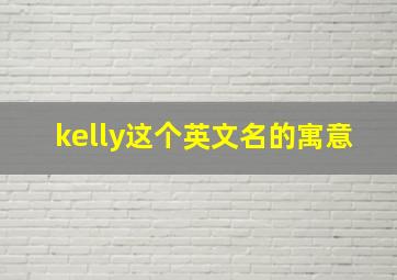 kelly这个英文名的寓意