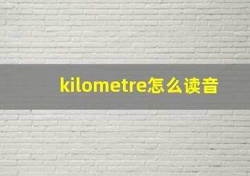 kilometre怎么读音