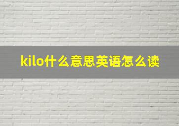 kilo什么意思英语怎么读