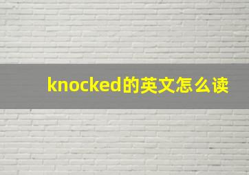 knocked的英文怎么读