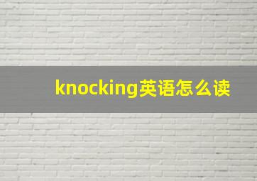 knocking英语怎么读