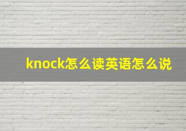 knock怎么读英语怎么说