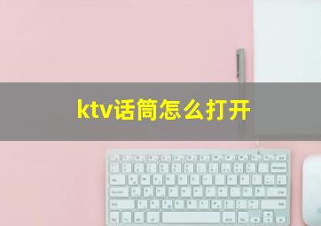 ktv话筒怎么打开