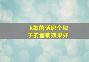 k歌的话哪个牌子的音响效果好