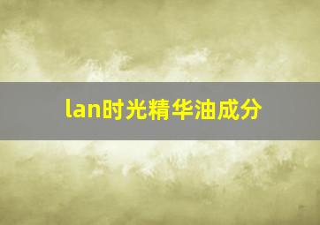 lan时光精华油成分