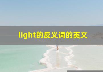 light的反义词的英文