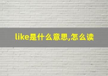 like是什么意思,怎么读