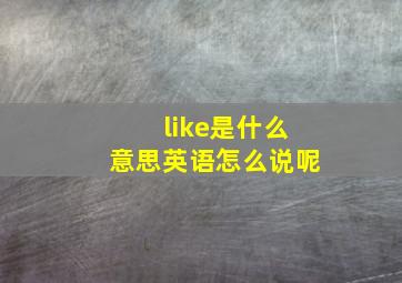 like是什么意思英语怎么说呢