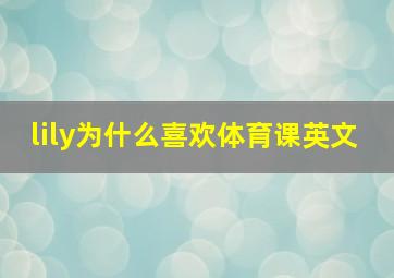 lily为什么喜欢体育课英文