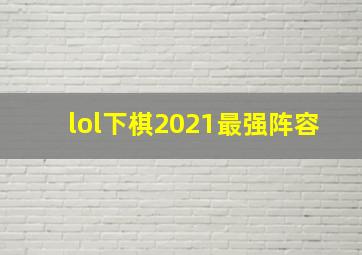 lol下棋2021最强阵容