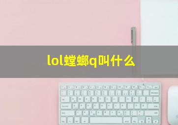 lol螳螂q叫什么