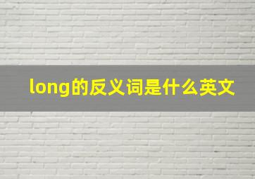 long的反义词是什么英文