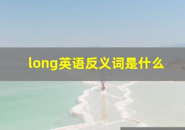 long英语反义词是什么