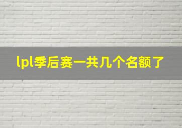 lpl季后赛一共几个名额了