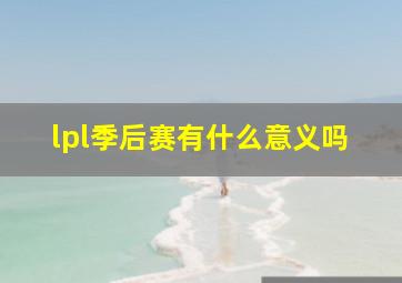 lpl季后赛有什么意义吗