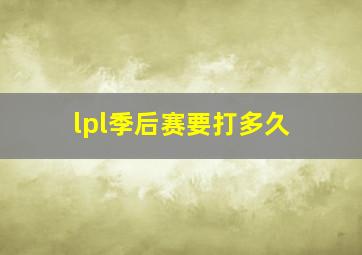 lpl季后赛要打多久