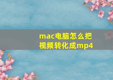 mac电脑怎么把视频转化成mp4