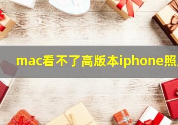 mac看不了高版本iphone照片