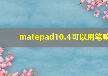 matepad10.4可以用笔嘛