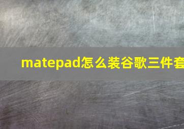 matepad怎么装谷歌三件套