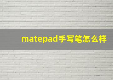 matepad手写笔怎么样