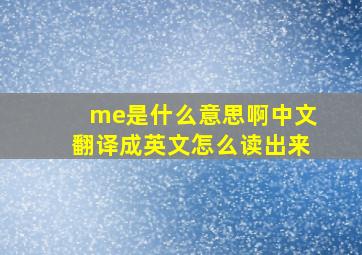 me是什么意思啊中文翻译成英文怎么读出来