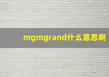 mgmgrand什么意思啊