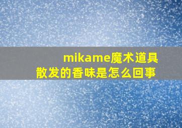 mikame魔术道具散发的香味是怎么回事