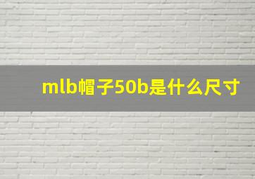 mlb帽子50b是什么尺寸