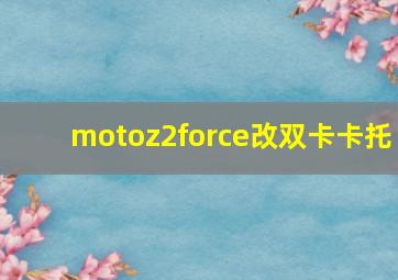 motoz2force改双卡卡托