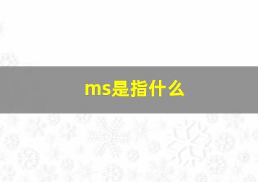 ms是指什么