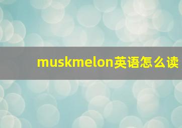 muskmelon英语怎么读