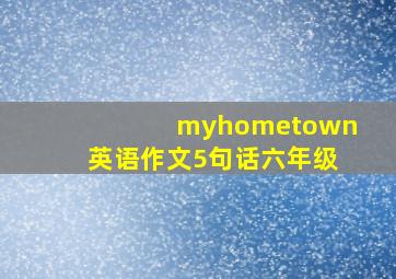 myhometown英语作文5句话六年级