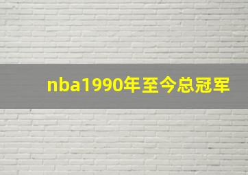 nba1990年至今总冠军