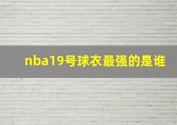 nba19号球衣最强的是谁