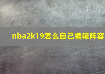 nba2k19怎么自己编辑阵容